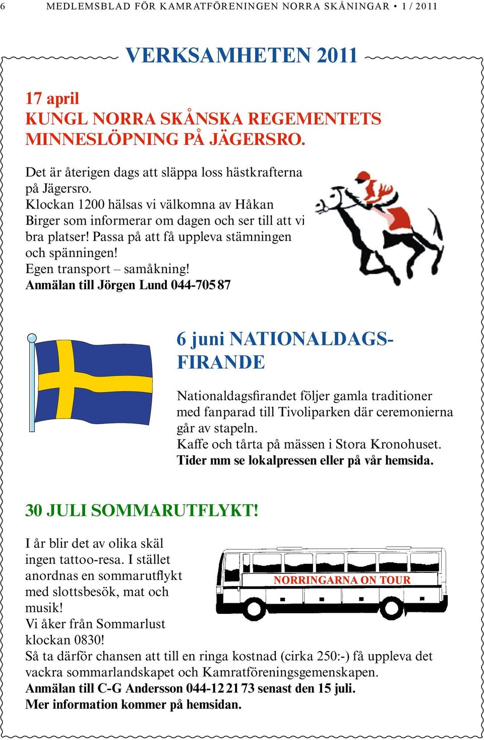 Passa på att få uppleva stämningen och spänningen! Egen transport samåkning!