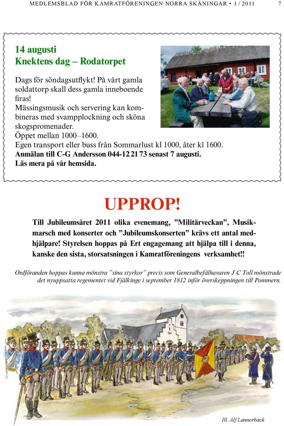 Anmälan till C-G Andersson 044-12 21 73 senast 7 augusti. Läs mera på vår hemsida. UPPROP!