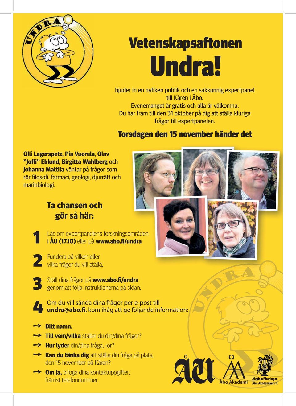 Du har fram till den 31 oktober på dig att ställa kluriga frågor till expertpanelen. Torsdagen den 15 november händer det Ta chansen och gör så här: 1 Läs om expertpanelens forskningsområden i ÅU (17.