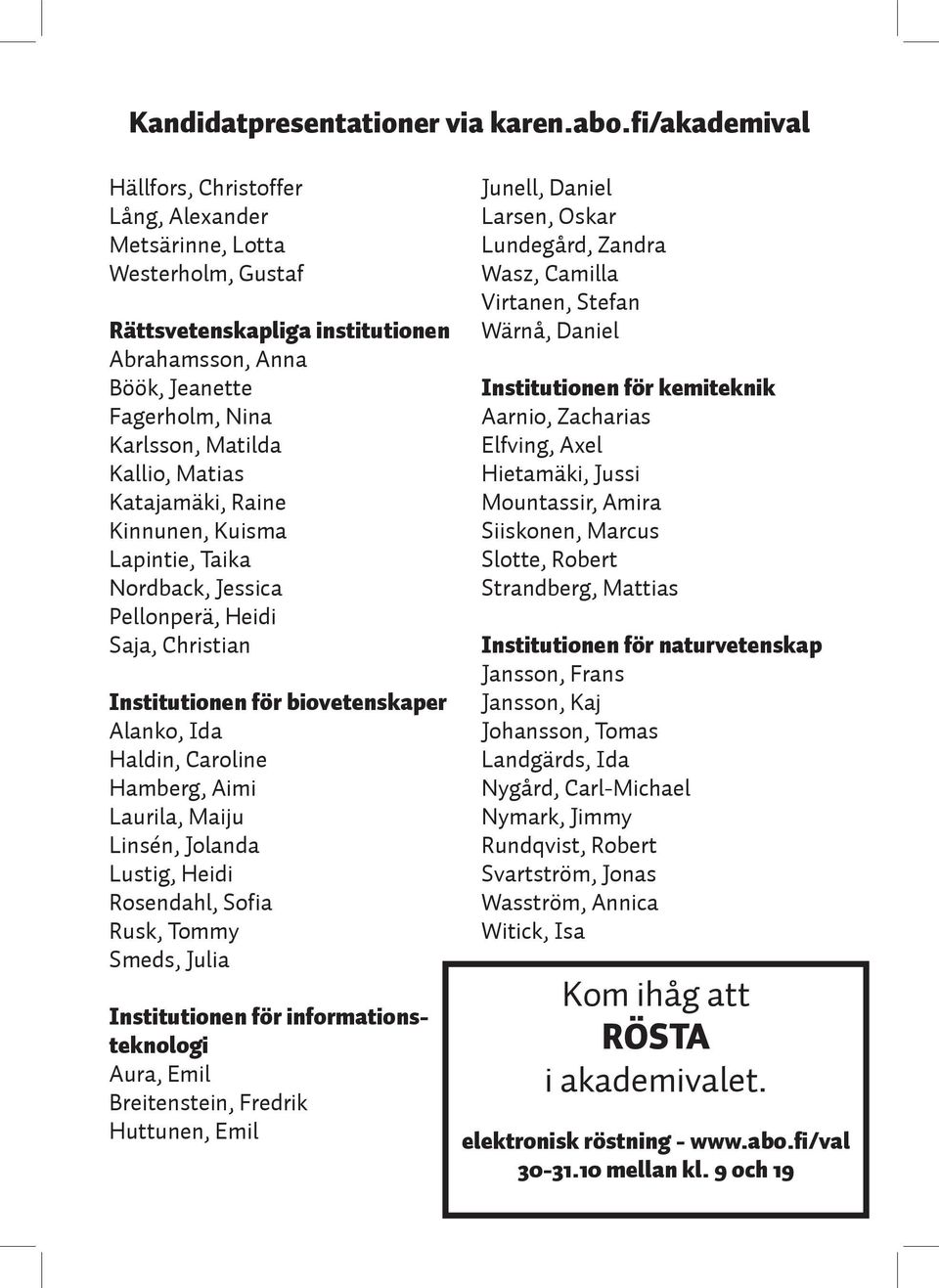 Matias Katajamäki, Raine Kinnunen, Kuisma Lapintie, Taika Nordback, Jessica Pellonperä, Heidi Saja, Christian Institutionen för biovetenskaper Alanko, Ida Haldin, Caroline Hamberg, Aimi Laurila,