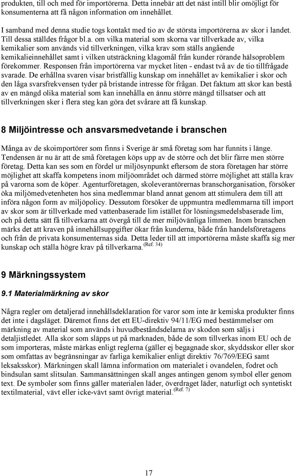 används vid tillverkningen, vilka krav som ställs angående kemikalieinnehållet samt i vilken utsträckning klagomål från kunder rörande hälsoproblem förekommer.