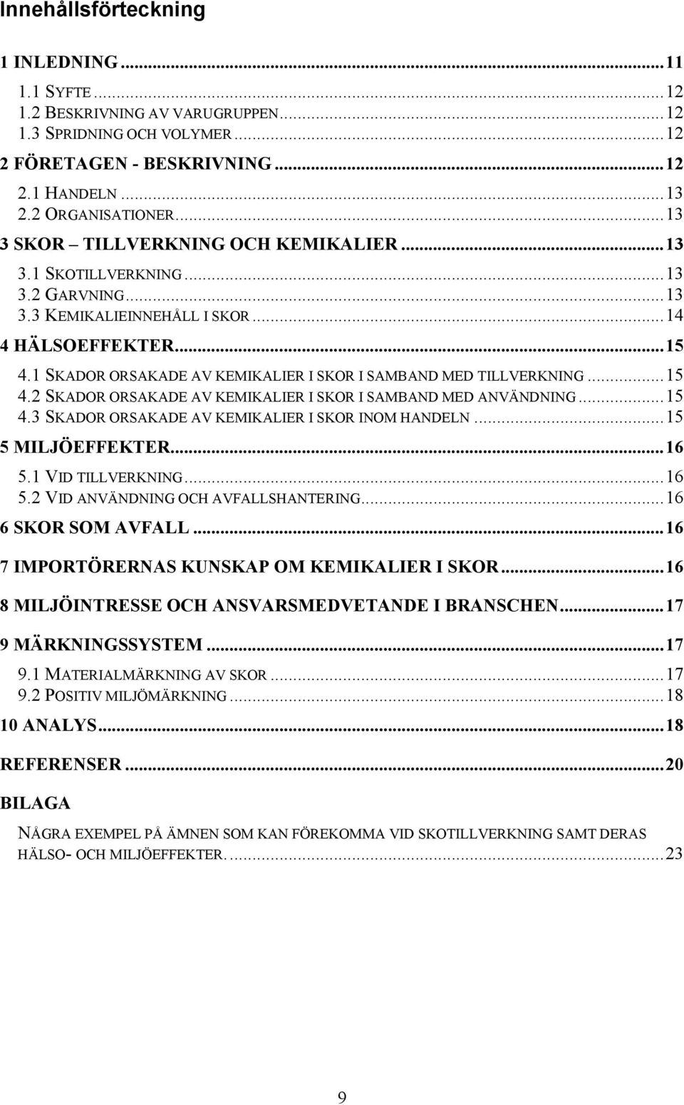 1 SKADOR ORSAKADE AV KEMIKALIER I SKOR I SAMBAND MED TILLVERKNING...15 4.2 SKADOR ORSAKADE AV KEMIKALIER I SKOR I SAMBAND MED ANVÄNDNING...15 4.3 SKADOR ORSAKADE AV KEMIKALIER I SKOR INOM HANDELN.