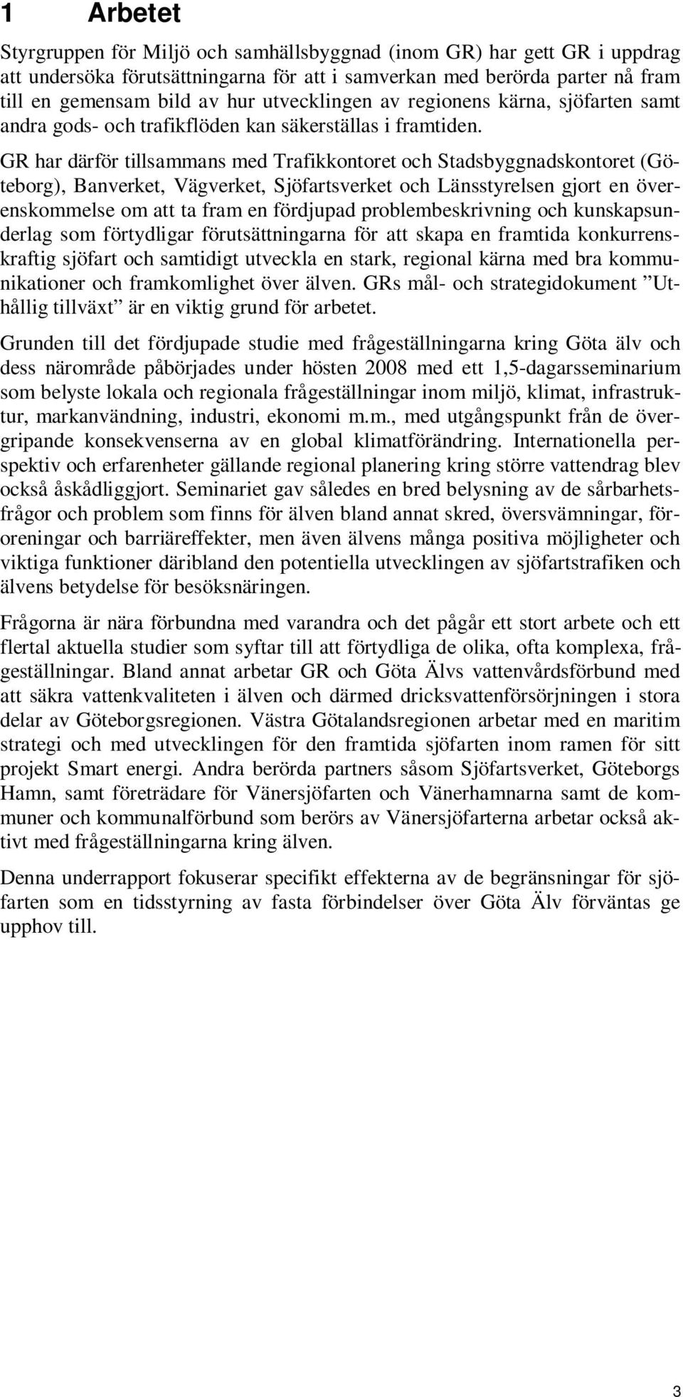 GR har därför tillsammans med Trafikkontoret och Stadsbyggnadskontoret (Göteborg), Banverket, Vägverket, Sjöfartsverket och Länsstyrelsen gjort en överenskommelse om att ta fram en fördjupad