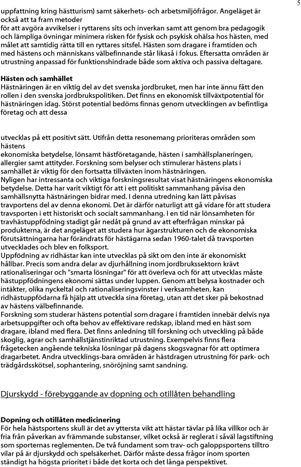 hästen, med målet att samtidig rätta till en ryttares sitsfel. Hästen som dragare i framtiden och med hästens och människans välbefinnande står likaså i fokus.