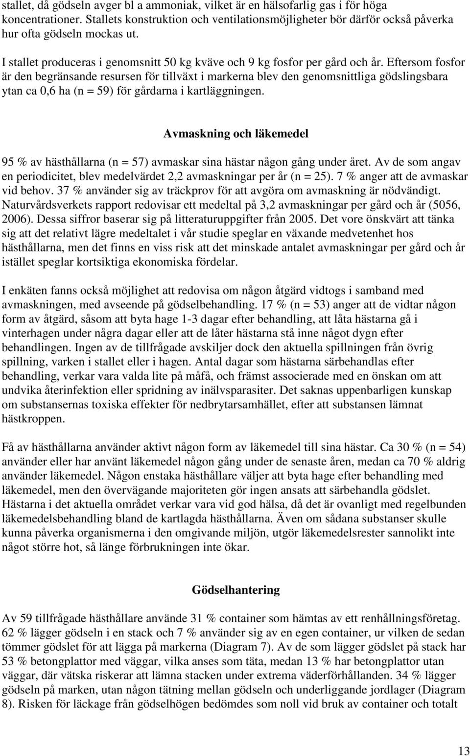 Eftersom fosfor är den begränsande resursen för tillväxt i markerna blev den genomsnittliga gödslingsbara ytan ca 0,6 ha (n = 59) för gårdarna i kartläggningen.