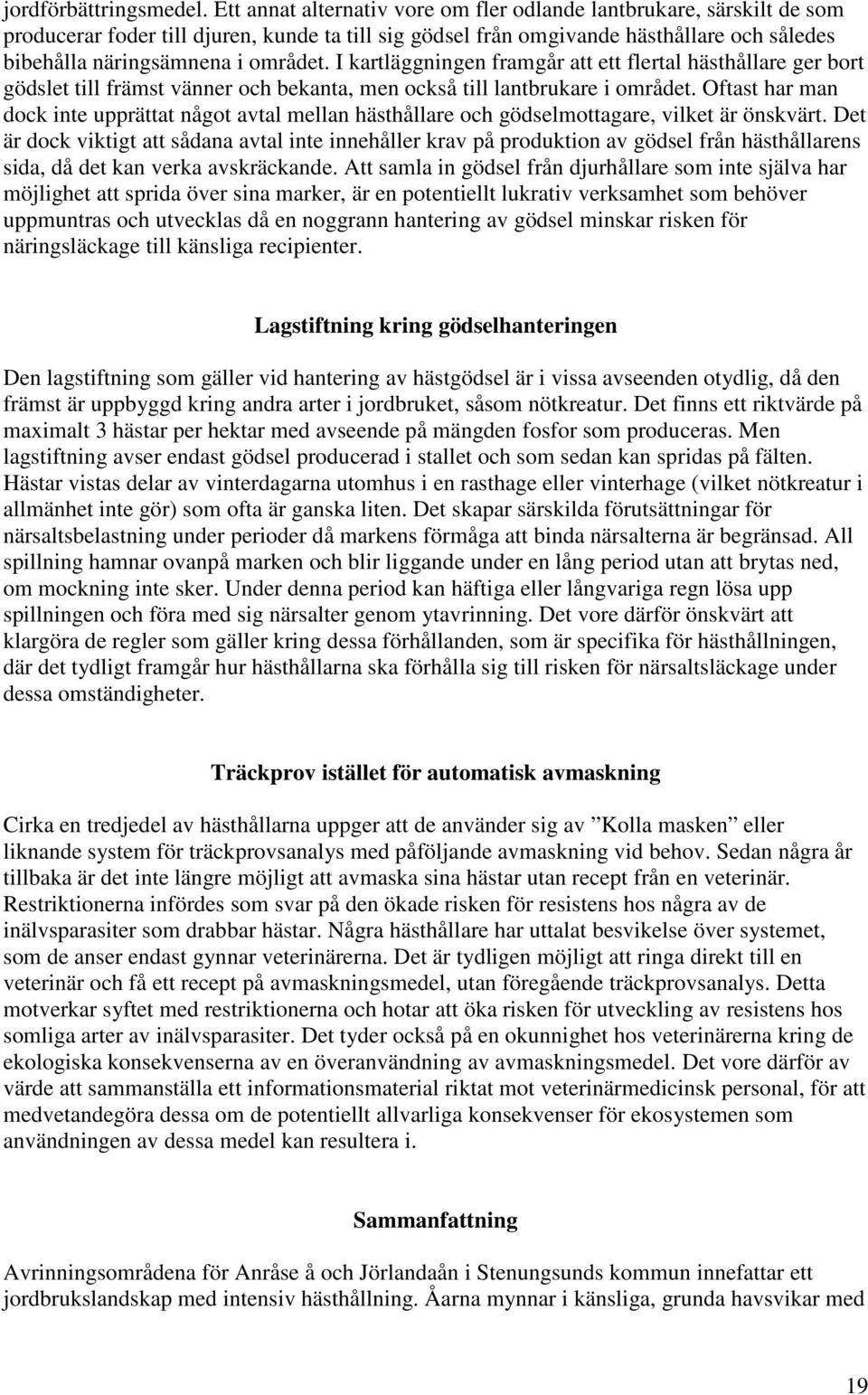 I kartläggningen framgår att ett flertal hästhållare ger bort gödslet till främst vänner och bekanta, men också till lantbrukare i området.