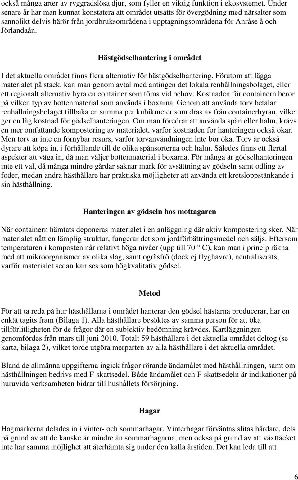 Hästgödselhantering i området I det aktuella området finns flera alternativ för hästgödselhantering.