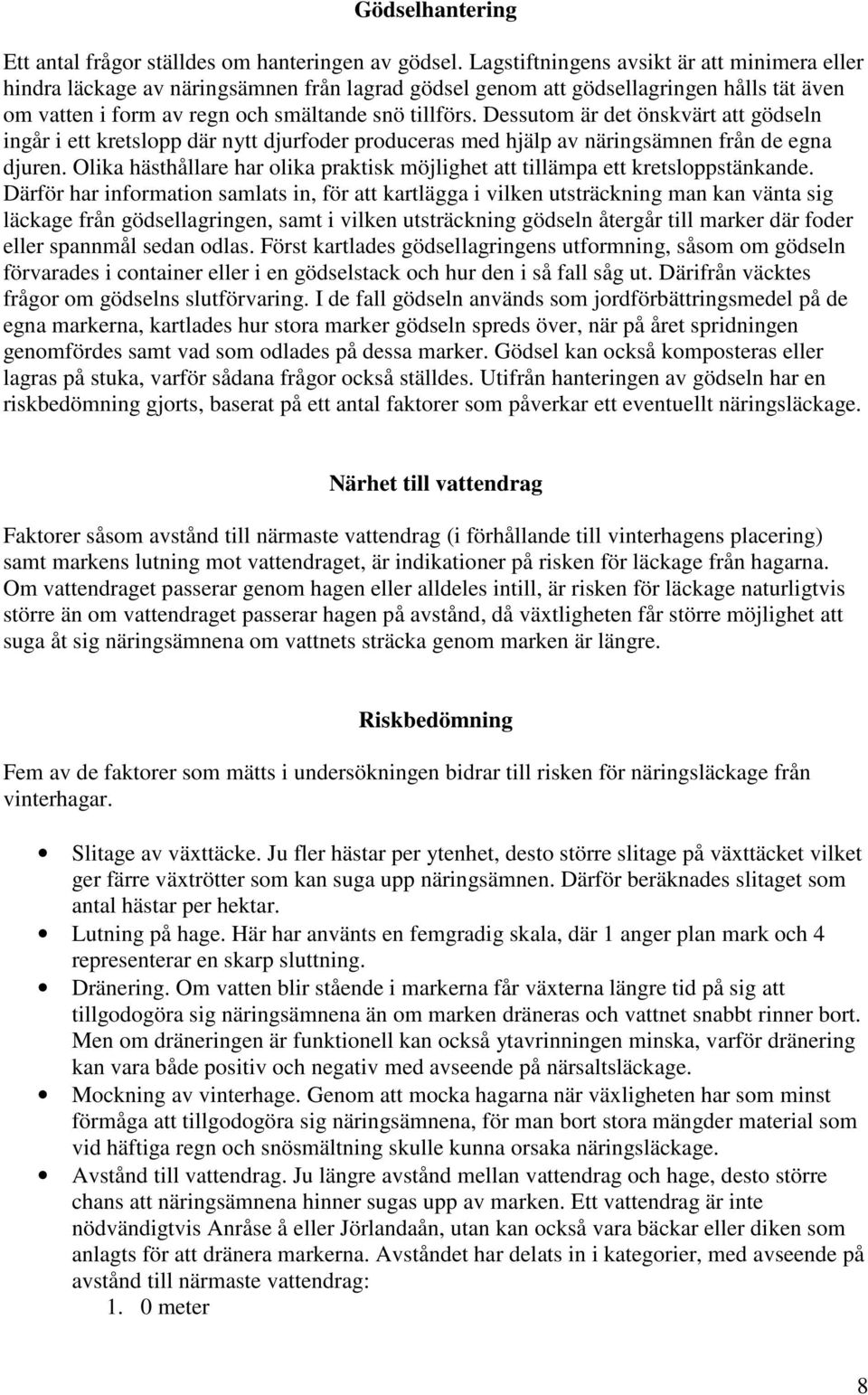 Dessutom är det önskvärt att gödseln ingår i ett kretslopp där nytt djurfoder produceras med hjälp av näringsämnen från de egna djuren.