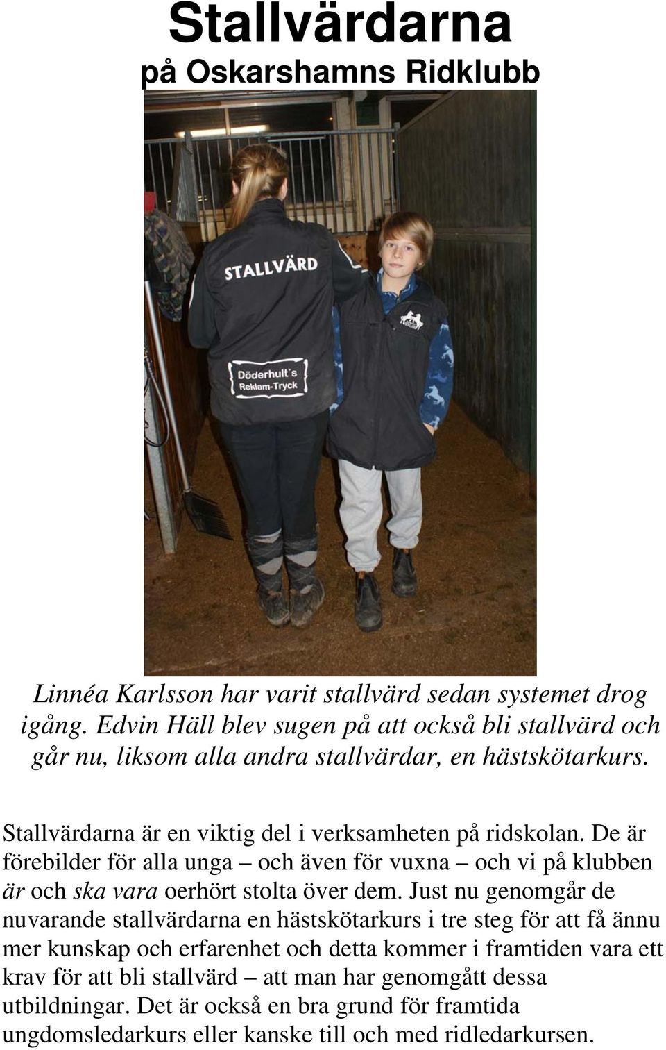 De är förebilder för alla unga och även för vuxna och vi på klubben är och ska vara oerhört stolta över dem.