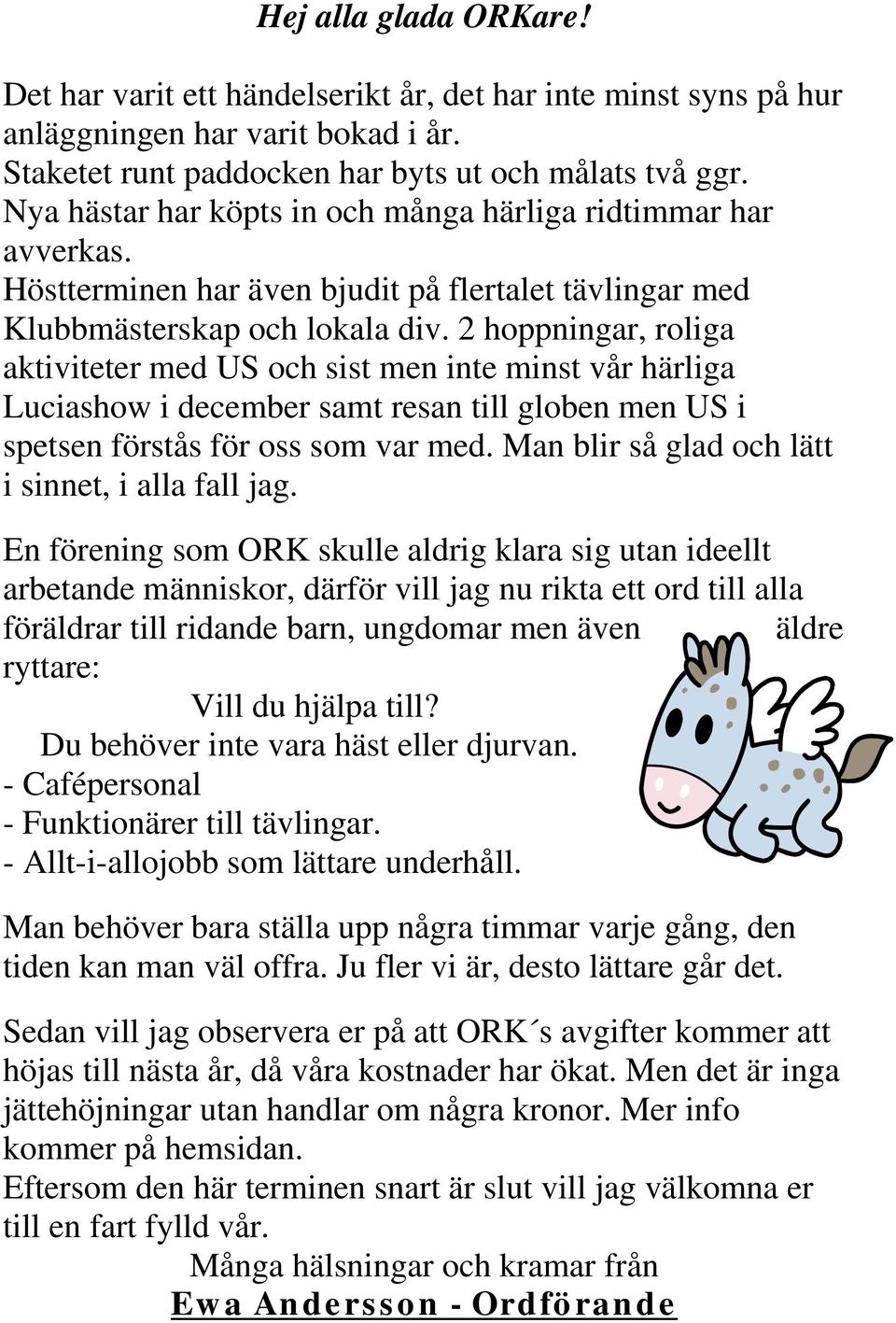 2 hoppningar, roliga aktiviteter med US och sist men inte minst vår härliga Luciashow i december samt resan till globen men US i spetsen förstås för oss som var med.