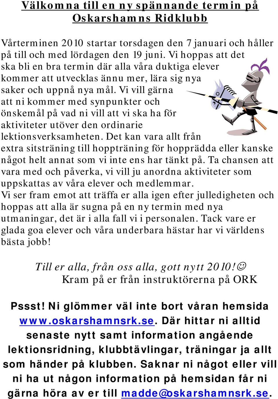 Vi vill gärna att ni kommer med synpunkter och önskemål på vad ni vill att vi ska ha för aktiviteter utöver den ordinarie lektionsverksamheten.
