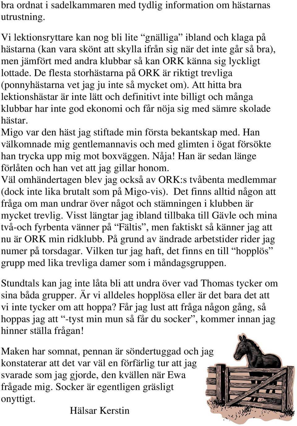 lottade. De flesta storhästarna på ORK är riktigt trevliga (ponnyhästarna vet jag ju inte så mycket om).