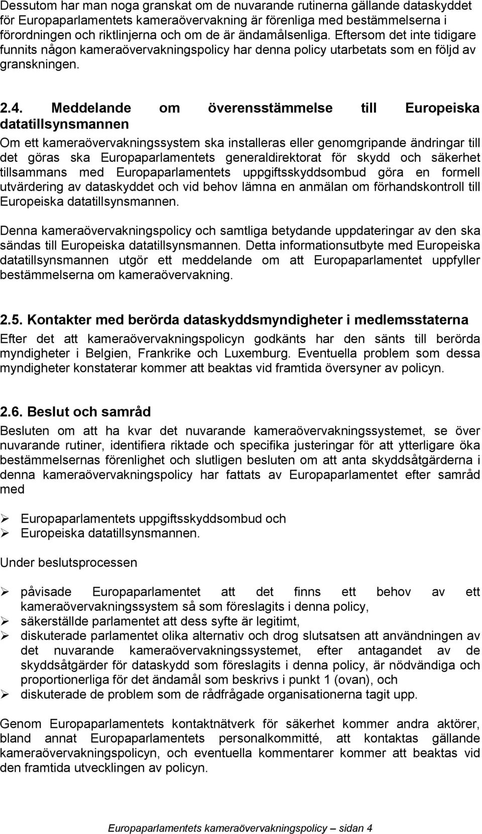 Meddelande om överensstämmelse till Europeiska datatillsynsmannen Om ett kameraövervakningssystem ska installeras eller genomgripande ändringar till det göras ska Europaparlamentets generaldirektorat