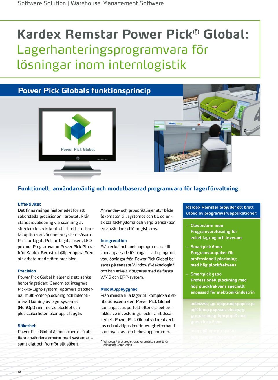 Från standardvalidering via scanning av streckkoder, viktkontroll till ett stort antal optiska användarstyrsystem såsom Pick-to-Light, Put-to-Light, laser-/ledpekare: Programvaran Power Pick Global