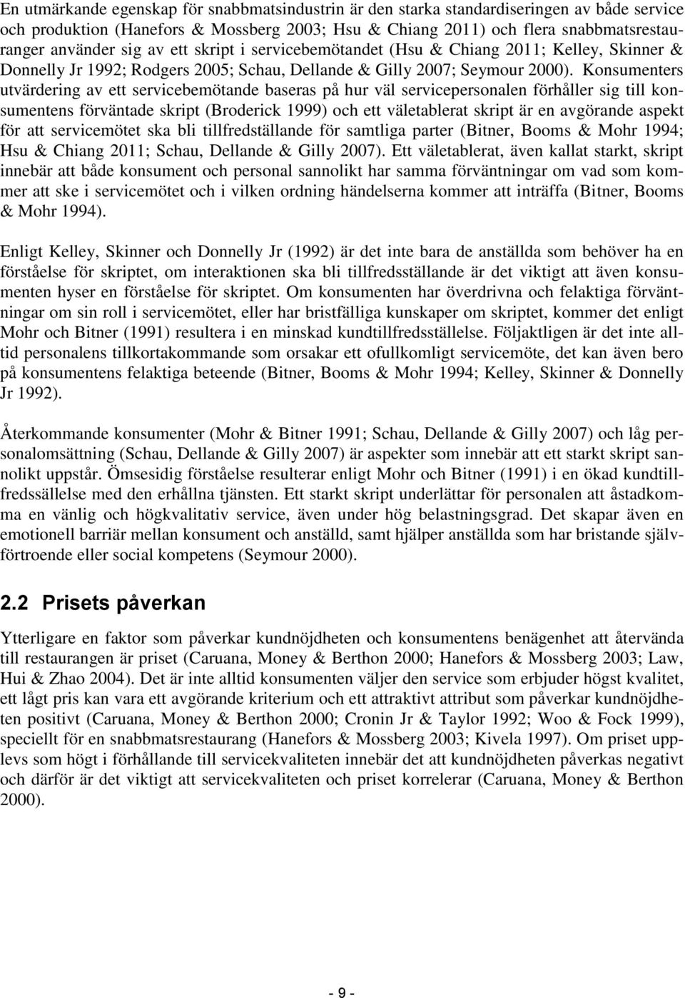 Konsumenters utvärdering av ett servicebemötande baseras på hur väl servicepersonalen förhåller sig till konsumentens förväntade skript (Broderick 1999) och ett väletablerat skript är en avgörande