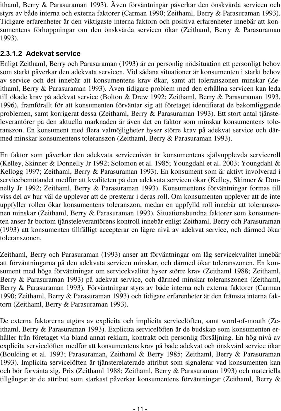 93). 2.3.1.2 Adekvat service Enligt Zeithaml, Berry och Parasuraman (1993) är en personlig nödsituation ett personligt behov som starkt påverkar den adekvata servicen.