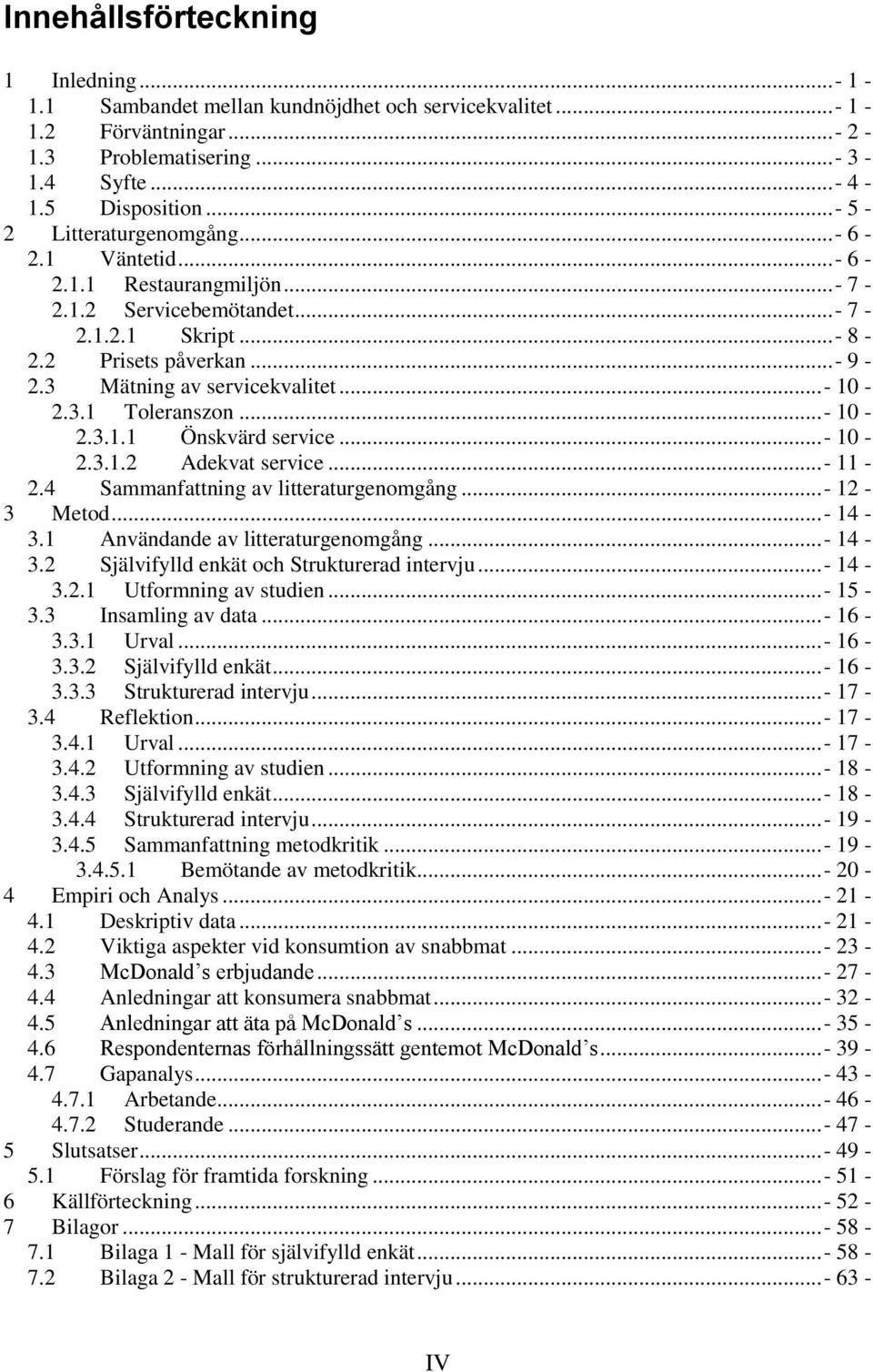 3.1 Toleranszon...- 10-2.3.1.1 Önskvärd service...- 10-2.3.1.2 Adekvat service...- 11-2.4 Sammanfattning av litteraturgenomgång...- 12-3 Metod...- 14-3.1 Användande av litteraturgenomgång...- 14-3.2 Självifylld enkät och Strukturerad intervju.