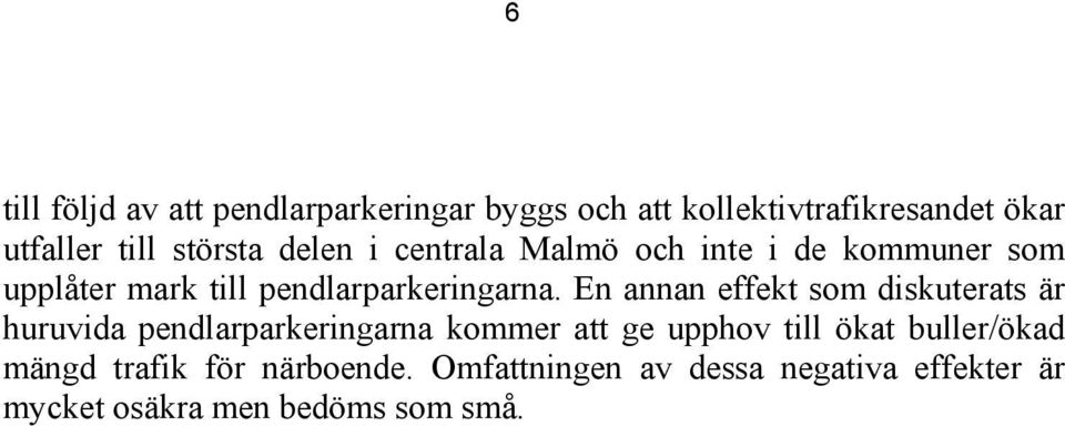 En annan effekt som diskuterats är huruvida pendlarparkeringarna kommer att ge upphov till ökat