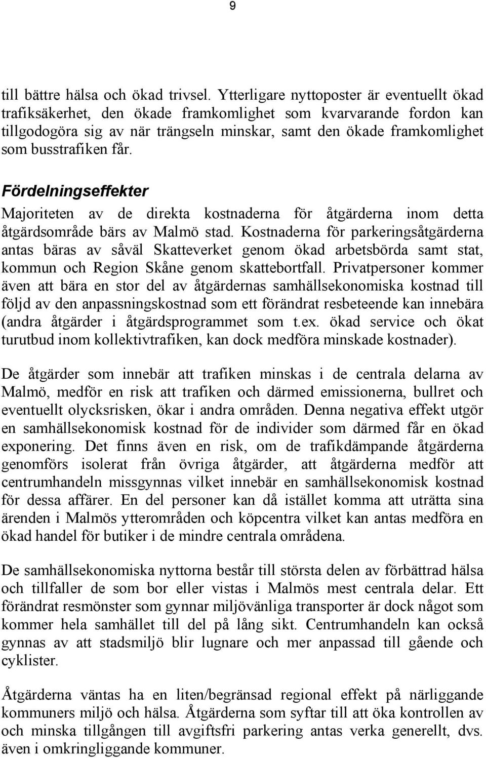 får. Fördelningseffekter Majoriteten av de direkta kostnaderna för åtgärderna inom detta åtgärdsområde bärs av Malmö stad.