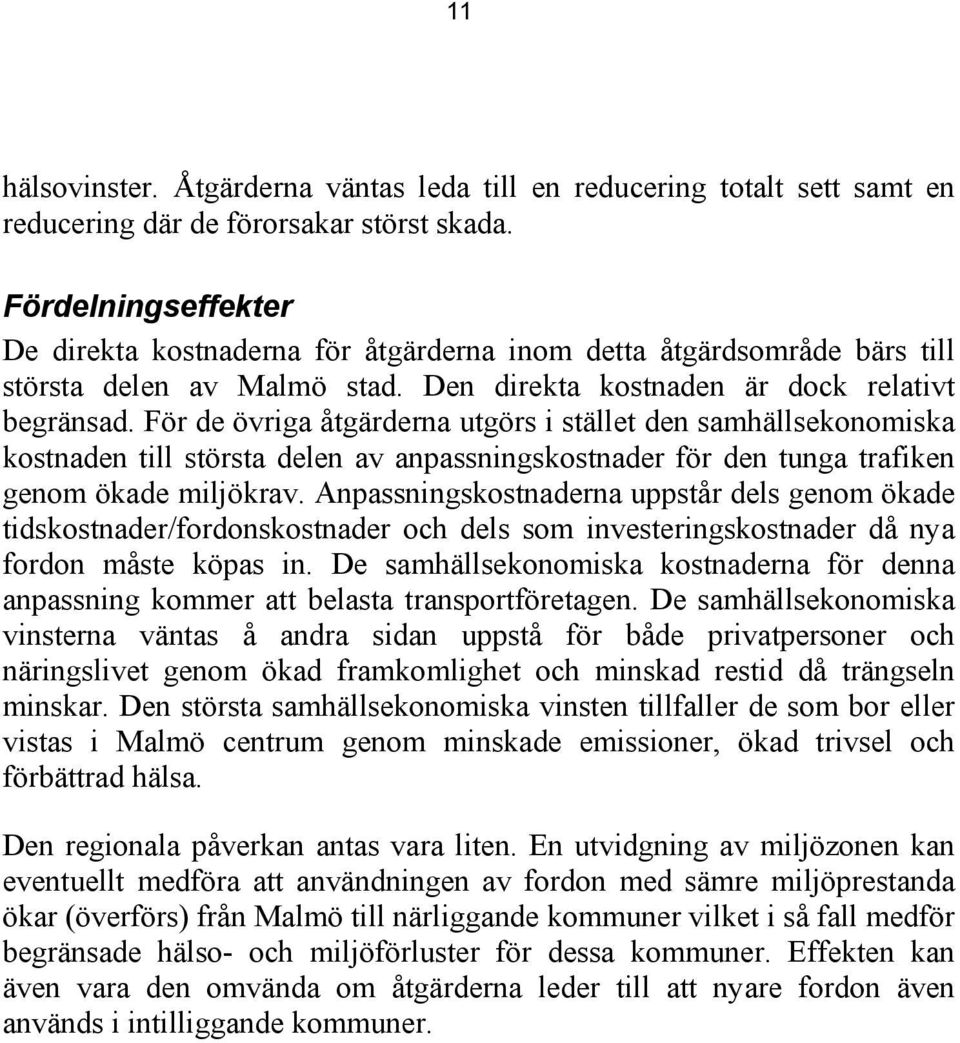 För de övriga åtgärderna utgörs i stället den samhällsekonomiska kostnaden till största delen av anpassningskostnader för den tunga trafiken genom ökade miljökrav.