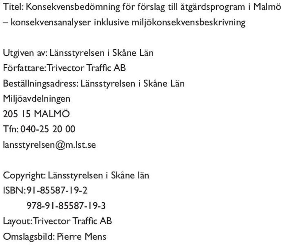 Beställningsadress: Länsstyrelsen i Skåne Län Miljöavdelningen 205 15 MALMÖ Tfn: 040-25 20 00 lansstyrelsen@m.