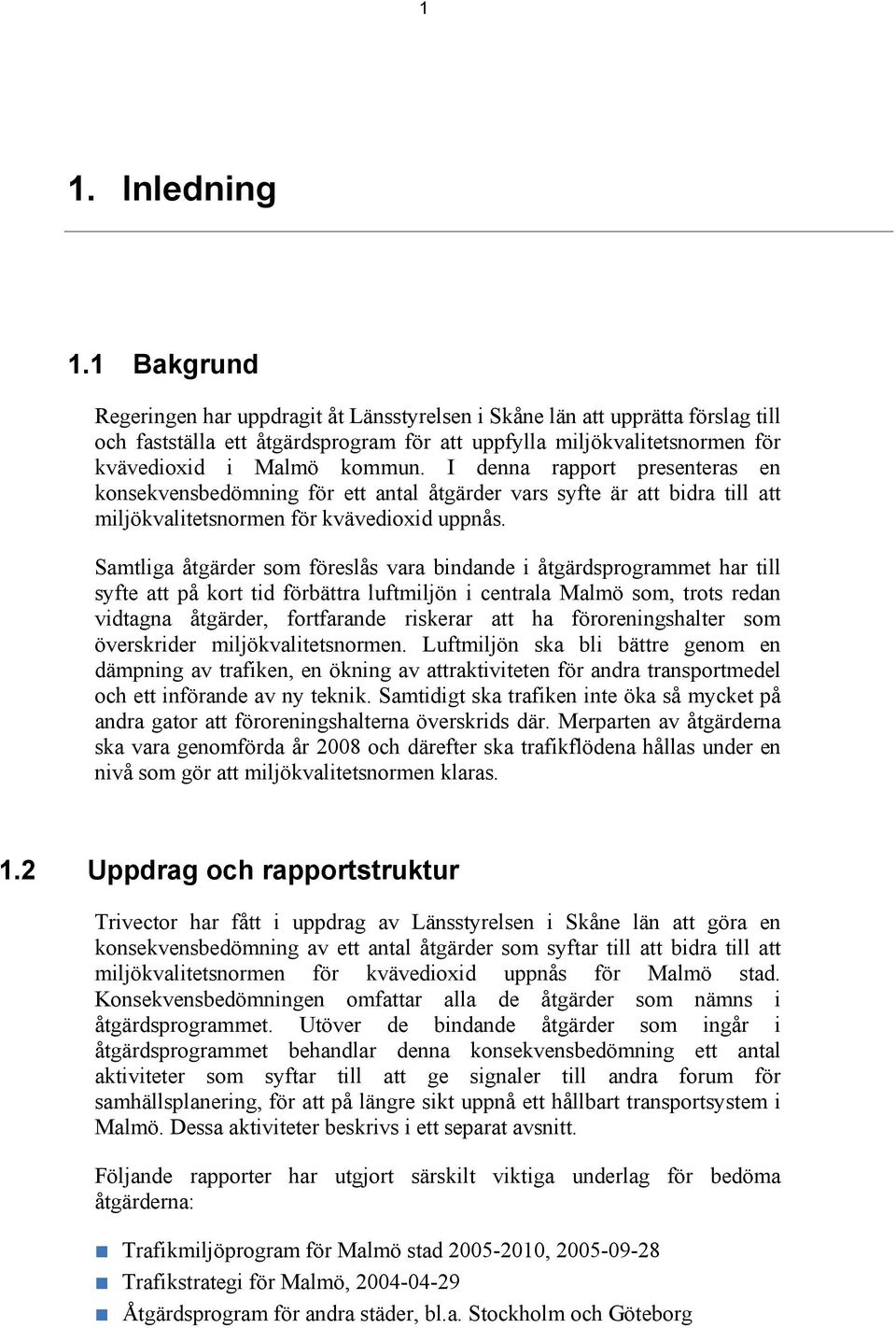 I denna rapport presenteras en konsekvensbedömning för ett antal åtgärder vars syfte är att bidra till att miljökvalitetsnormen för kvävedioxid uppnås.