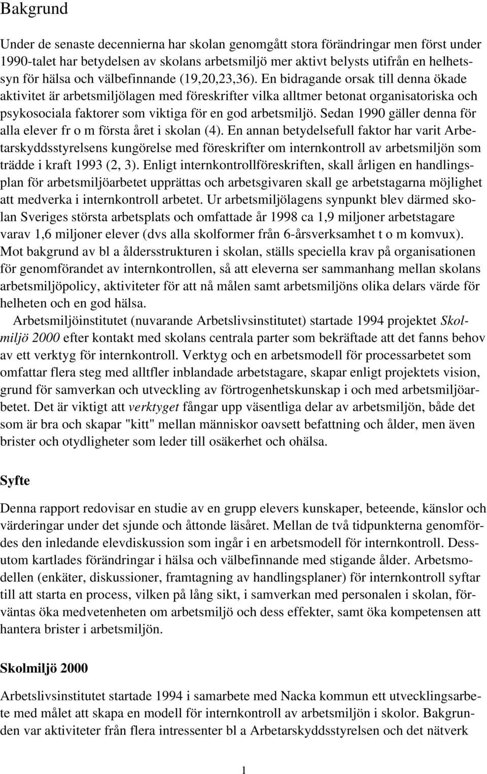 En bidragande orsak till denna ökade aktivitet är arbetsmiljölagen med föreskrifter vilka alltmer betonat organisatoriska och psykosociala faktorer som viktiga för en god arbetsmiljö.