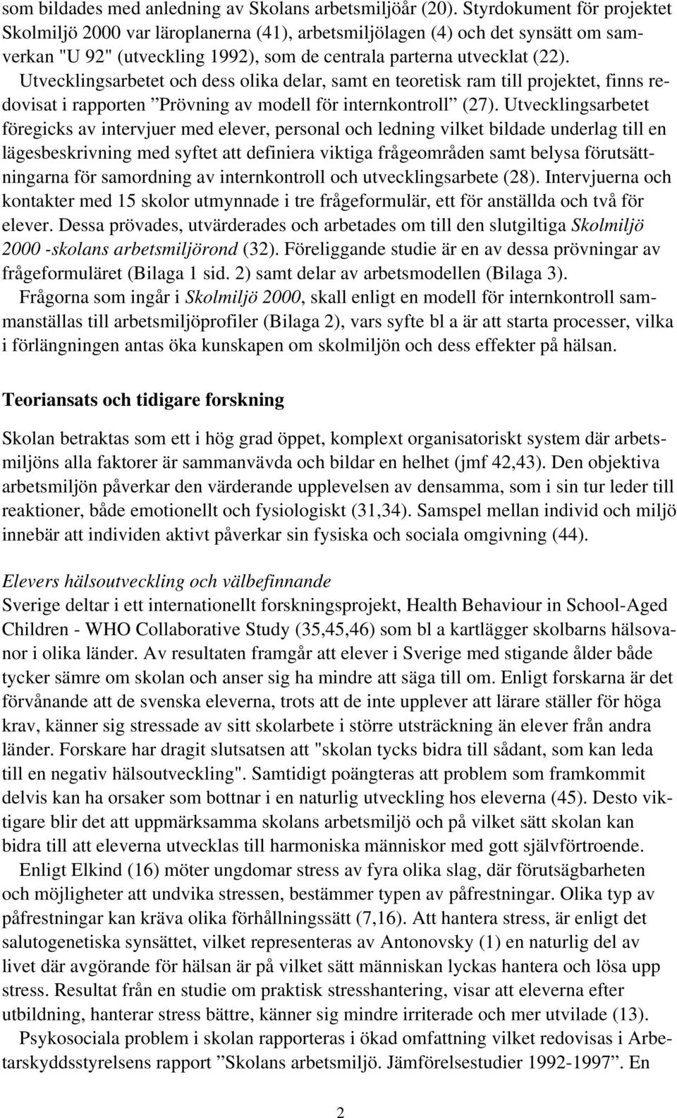 Utvecklingsarbetet och dess olika delar, samt en teoretisk ram till projektet, finns redovisat i rapporten Prövning av modell för internkontroll (27).