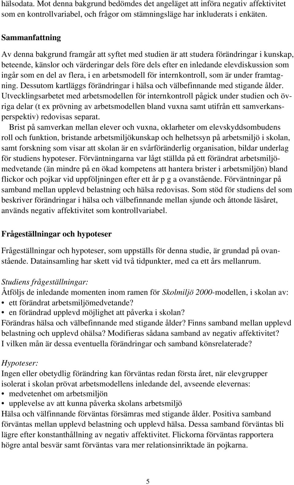 en del av flera, i en arbetsmodell för internkontroll, som är under framtagning. Dessutom kartläggs förändringar i hälsa och välbefinnande med stigande ålder.