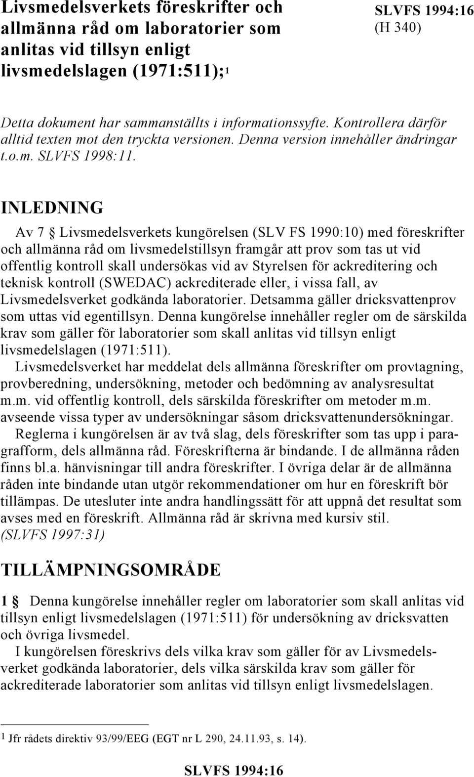 INLEDNING Av 7 Livsmedelsverkets kungörelsen (SLV FS 1990:10) med föreskrifter och allmänna råd om livsmedelstillsyn framgår att prov som tas ut vid offentlig kontroll skall undersökas vid av