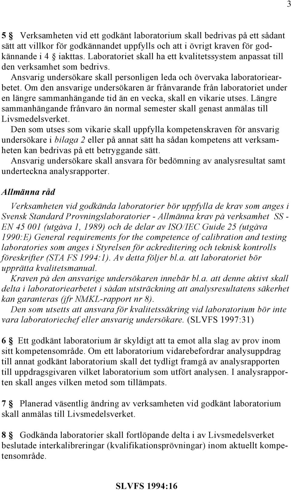 Om den ansvarige undersökaren är frånvarande från laboratoriet under en längre sammanhängande tid än en vecka, skall en vikarie utses.