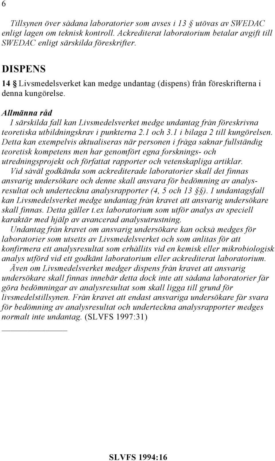 I särskilda fall kan Livsmedelsverket medge undantag från föreskrivna teoretiska utbildningskrav i punkterna 2.1 och 3.1 i bilaga 2 till kungörelsen.