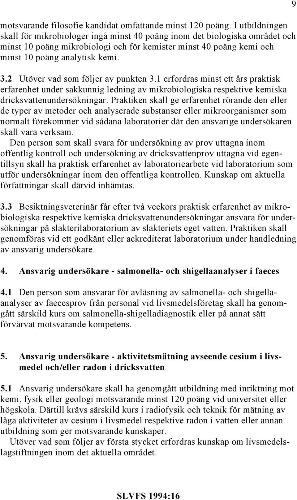 2 Utöver vad som följer av punkten 3.1 erfordras minst ett års praktisk erfarenhet under sakkunnig ledning av mikrobiologiska respektive kemiska dricksvattenundersökningar.