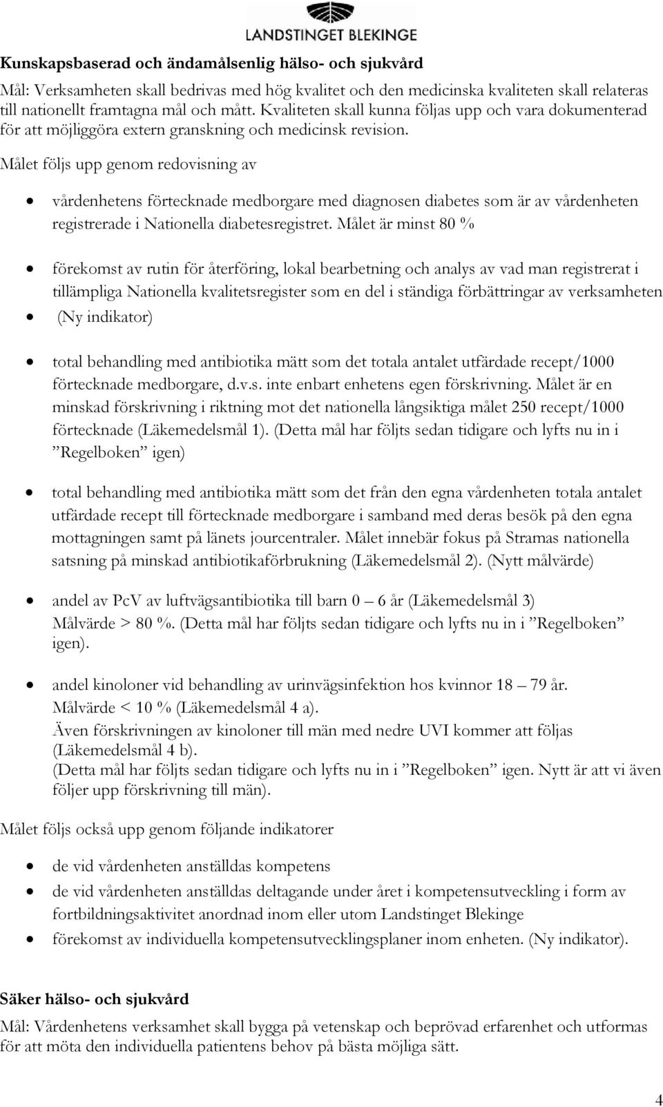 Målet följs upp genom redovisning av vårdenhetens förtecknade medborgare med diagnosen diabetes som är av vårdenheten registrerade i Nationella diabetesregistret.