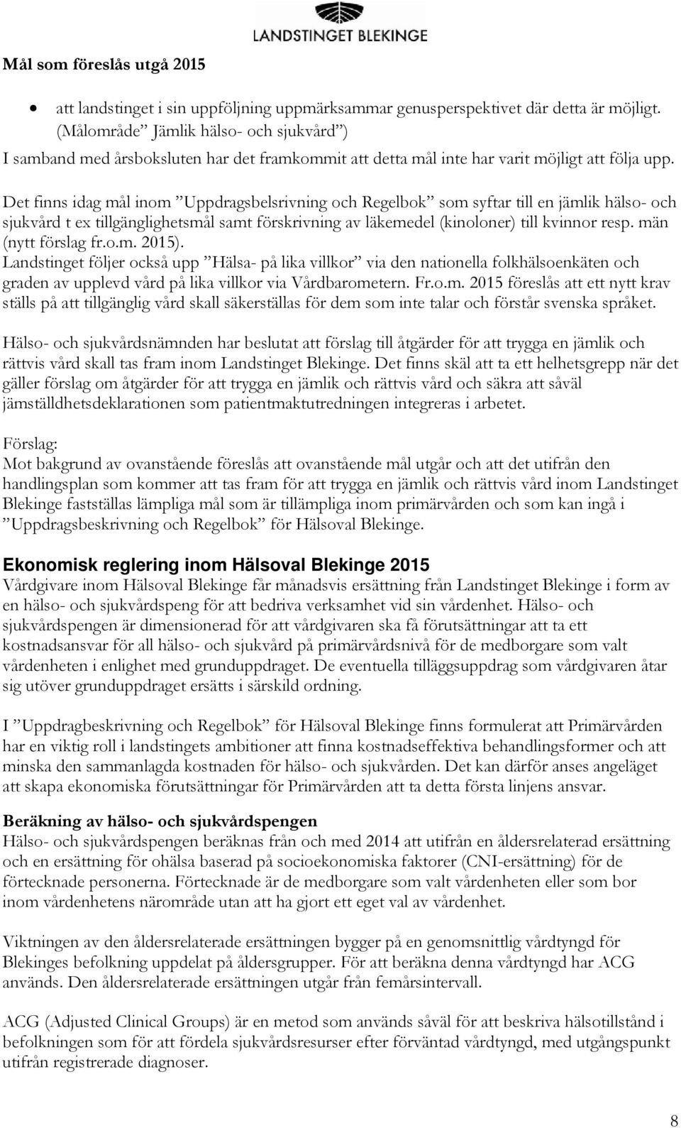 Det finns idag mål inom Uppdragsbelsrivning och Regelbok som syftar till en jämlik hälso- och sjukvård t ex tillgänglighetsmål samt förskrivning av läkemedel (kinoloner) till kvinnor resp.