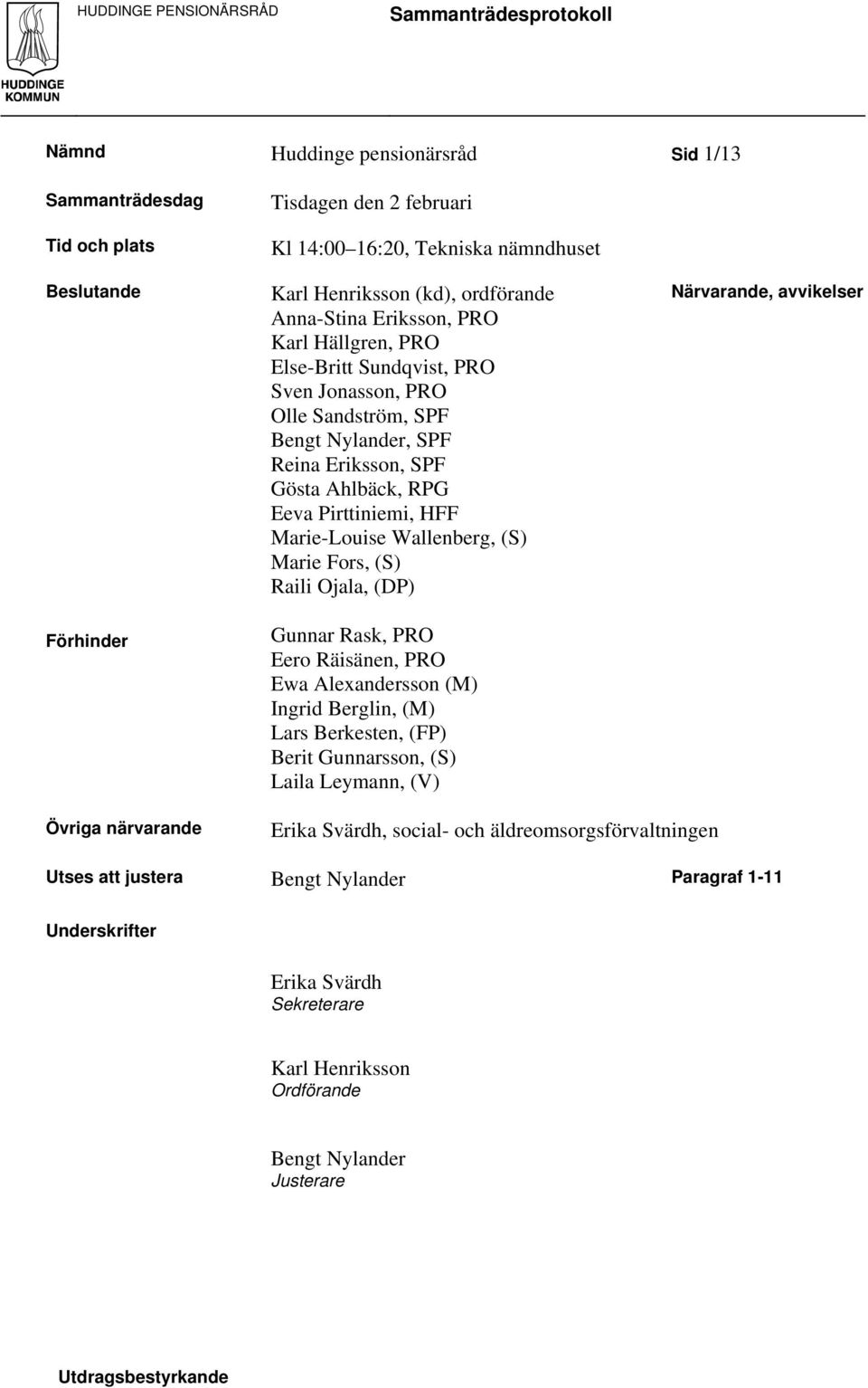 Marie-Louise Wallenberg, (S) Marie Fors, (S) Raili Ojala, (DP) Förhinder Övriga närvarande Gunnar Rask, PRO Eero Räisänen, PRO Ewa Alexandersson (M) Ingrid Berglin, (M) Lars Berkesten, (FP) Berit