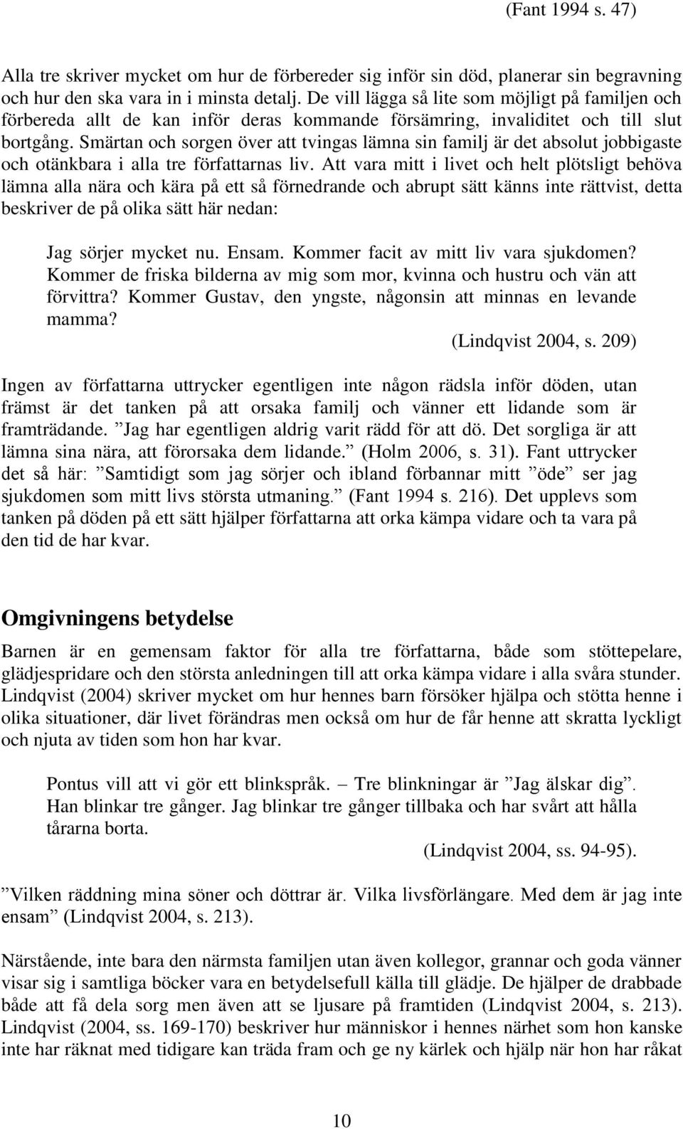 Smärtan och sorgen över att tvingas lämna sin familj är det absolut jobbigaste och otänkbara i alla tre författarnas liv.