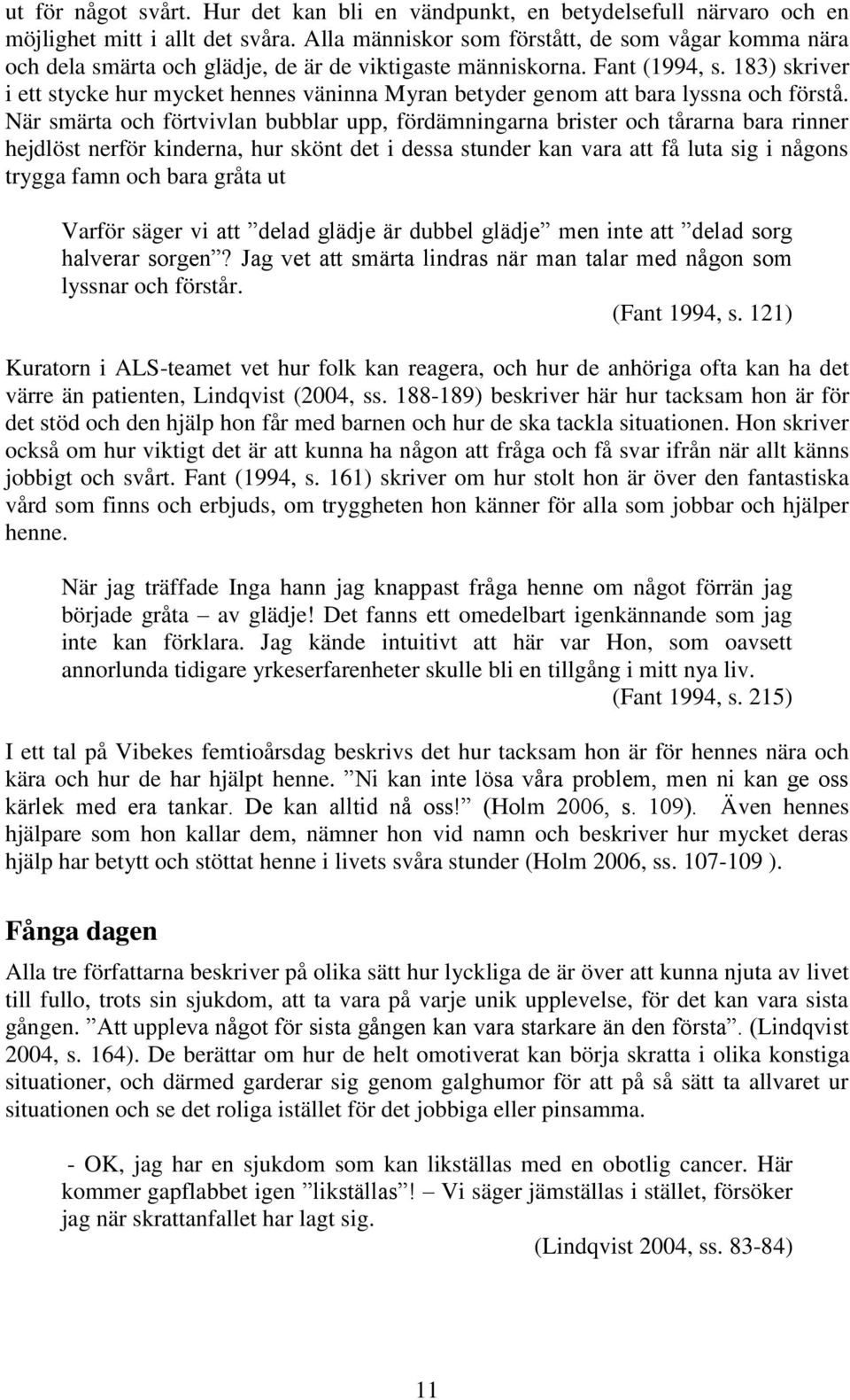 183) skriver i ett stycke hur mycket hennes väninna Myran betyder genom att bara lyssna och förstå.
