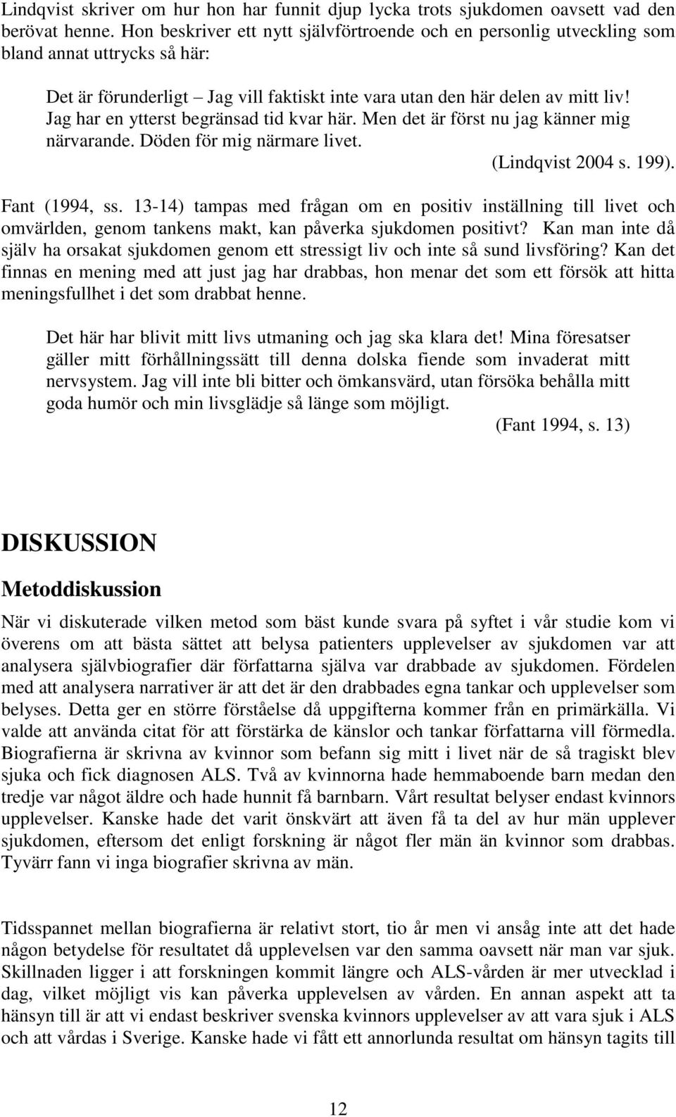 Jag har en ytterst begränsad tid kvar här. Men det är först nu jag känner mig närvarande. Döden för mig närmare livet. (Lindqvist 2004 s. 199). Fant (1994, ss.