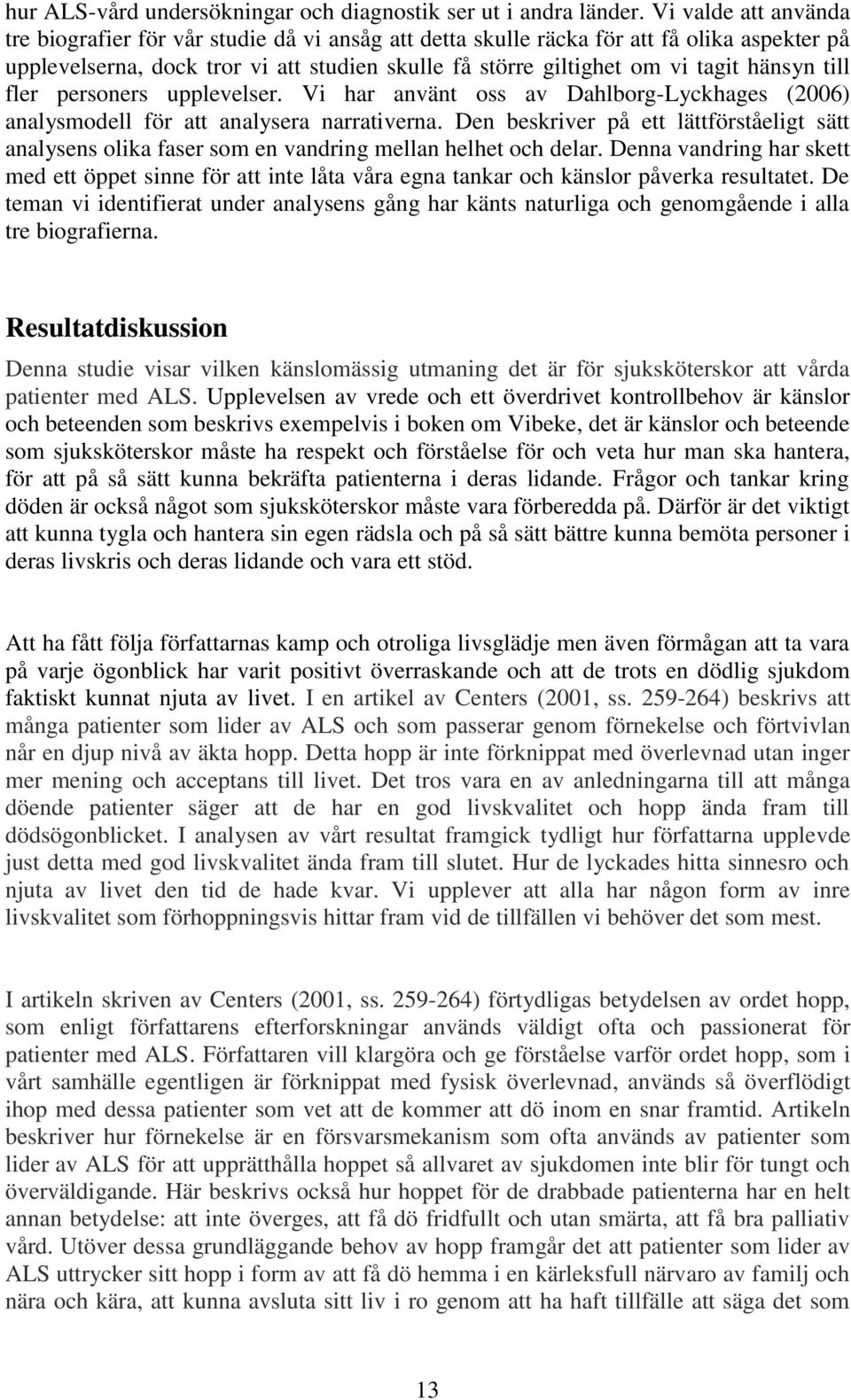 hänsyn till fler personers upplevelser. Vi har använt oss av Dahlborg-Lyckhages (2006) analysmodell för att analysera narrativerna.