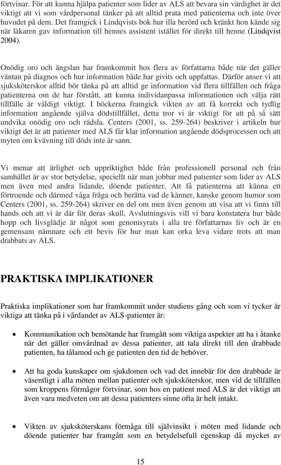 Onödig oro och ängslan har framkommit hos flera av författarna både när det gäller väntan på diagnos och hur information både har givits och uppfattas.