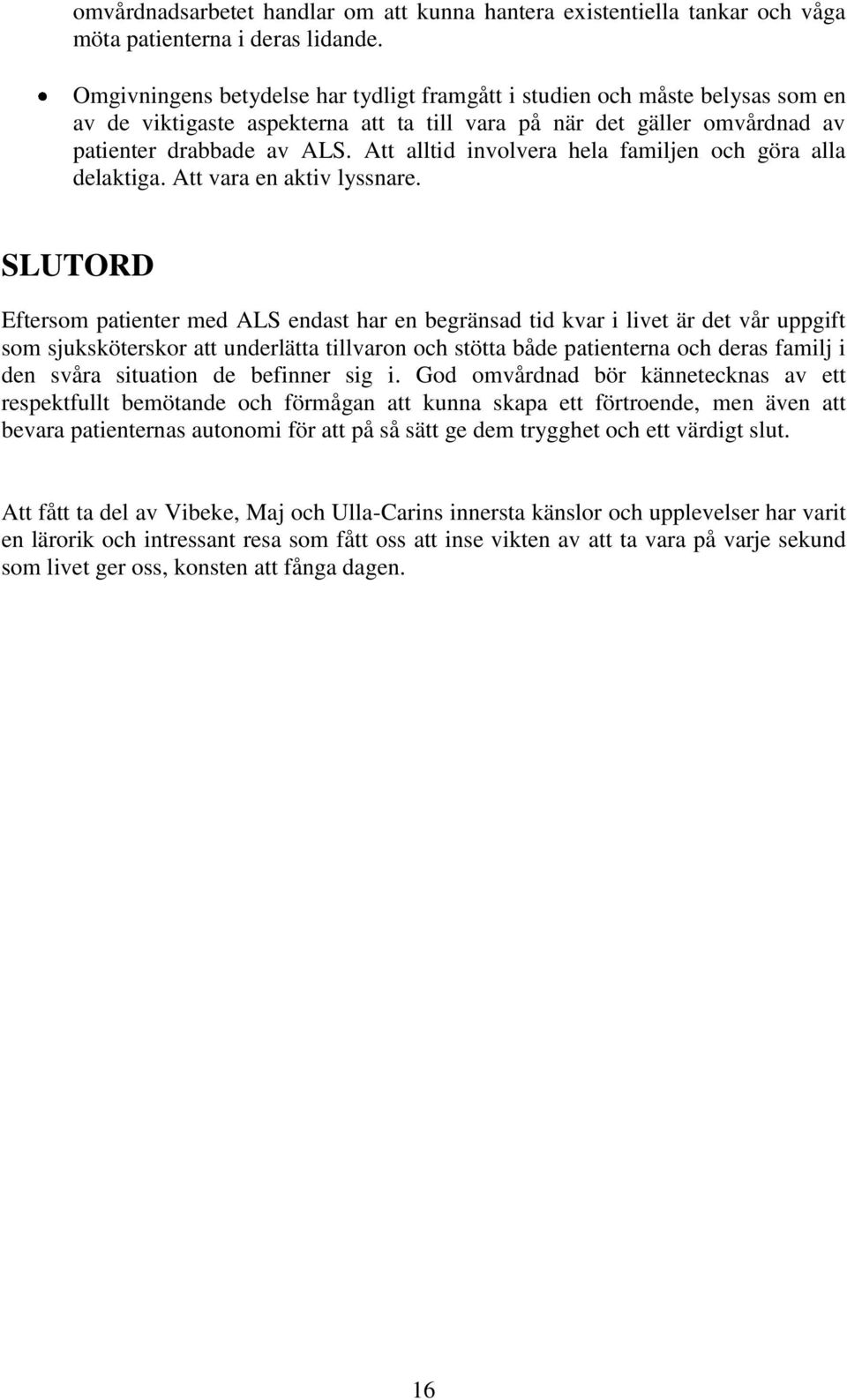 Att alltid involvera hela familjen och göra alla delaktiga. Att vara en aktiv lyssnare.