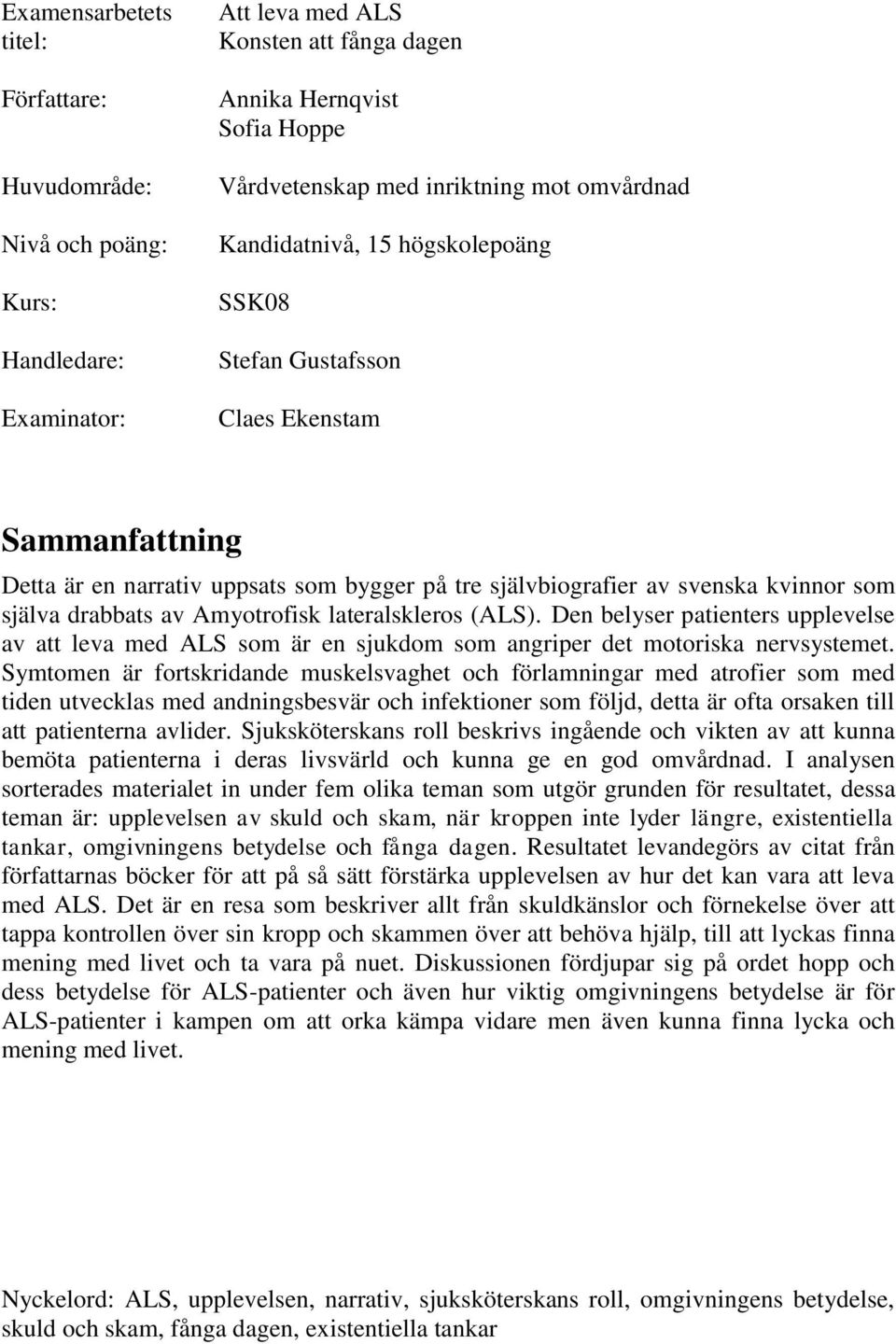 Amyotrofisk lateralskleros (ALS). Den belyser patienters upplevelse av att leva med ALS som är en sjukdom som angriper det motoriska nervsystemet.