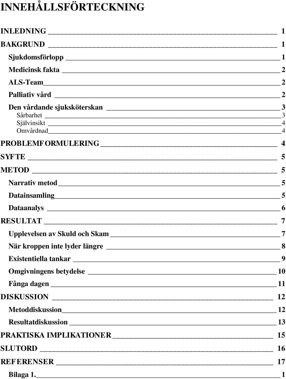 Dataanalys 6 RESULTAT 7 Upplevelsen av Skuld och Skam 7 När kroppen inte lyder längre 8 Existentiella tankar 9 Omgivningens