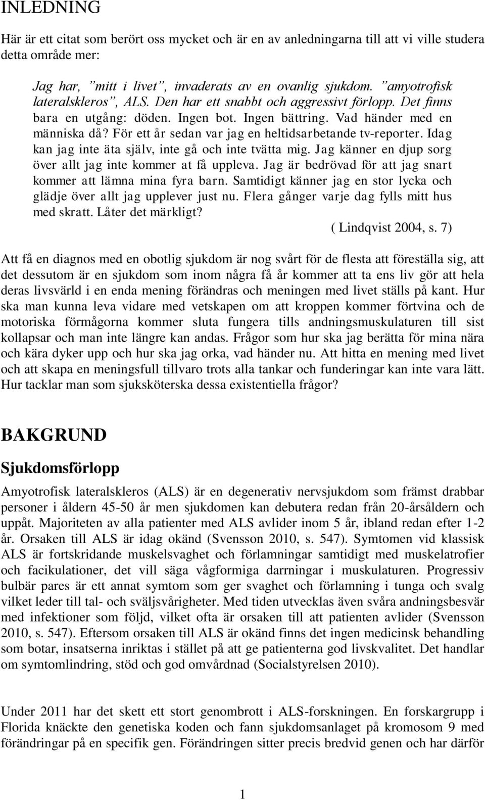 För ett år sedan var jag en heltidsarbetande tv-reporter. Idag kan jag inte äta själv, inte gå och inte tvätta mig. Jag känner en djup sorg över allt jag inte kommer at få uppleva.