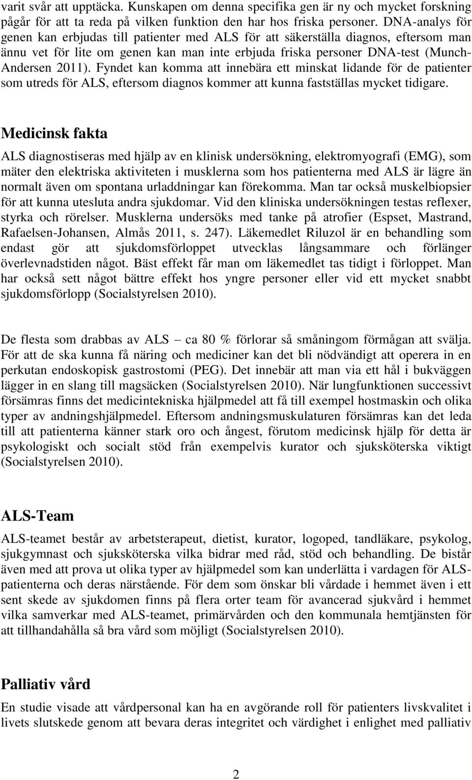 Fyndet kan komma att innebära ett minskat lidande för de patienter som utreds för ALS, eftersom diagnos kommer att kunna fastställas mycket tidigare.