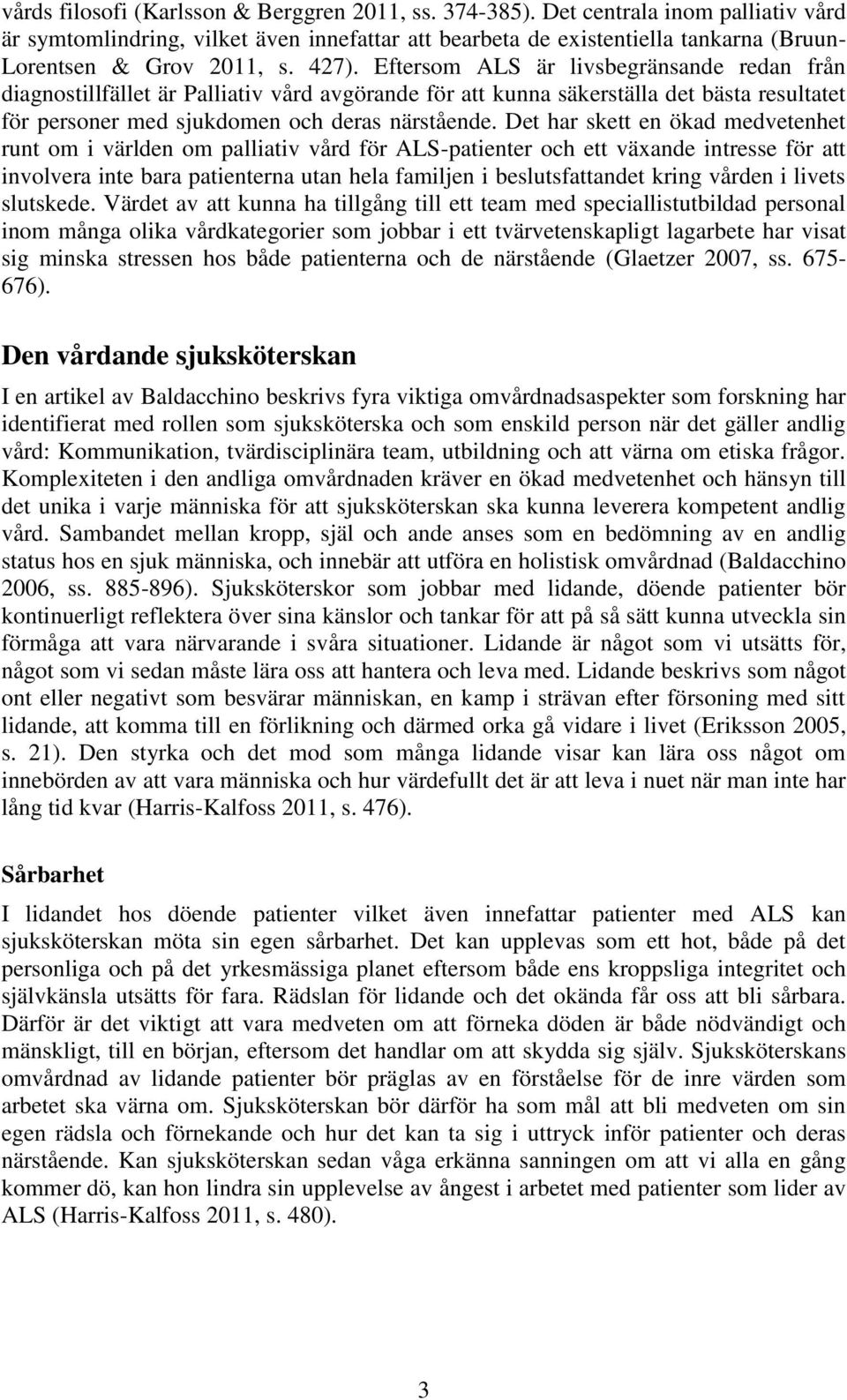 Eftersom ALS är livsbegränsande redan från diagnostillfället är Palliativ vård avgörande för att kunna säkerställa det bästa resultatet för personer med sjukdomen och deras närstående.