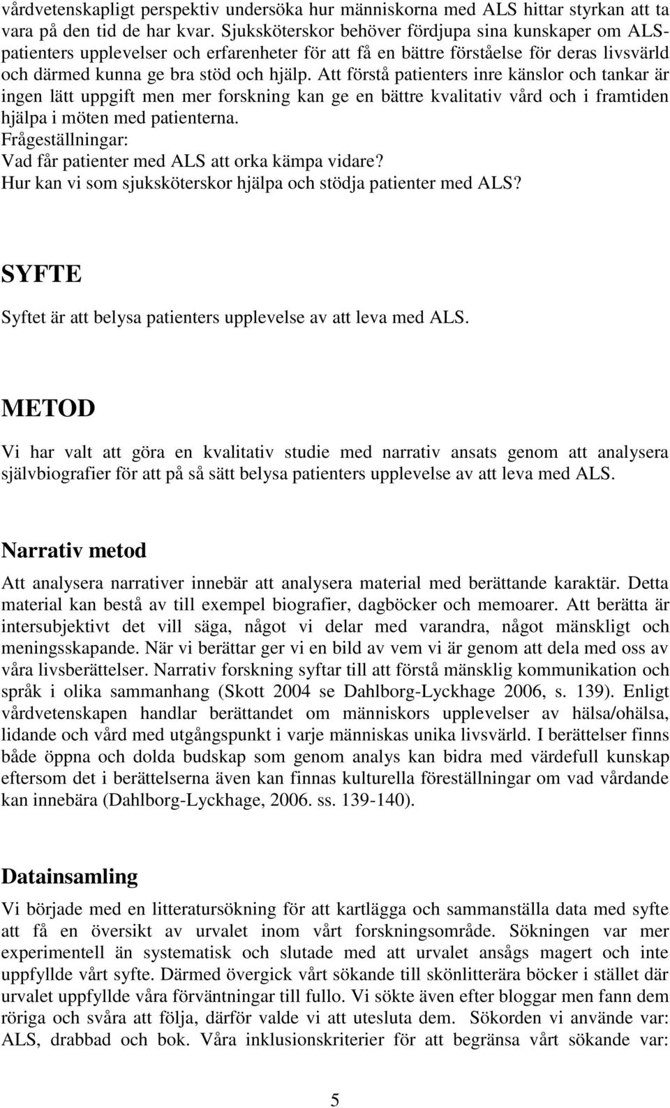 Att förstå patienters inre känslor och tankar är ingen lätt uppgift men mer forskning kan ge en bättre kvalitativ vård och i framtiden hjälpa i möten med patienterna.