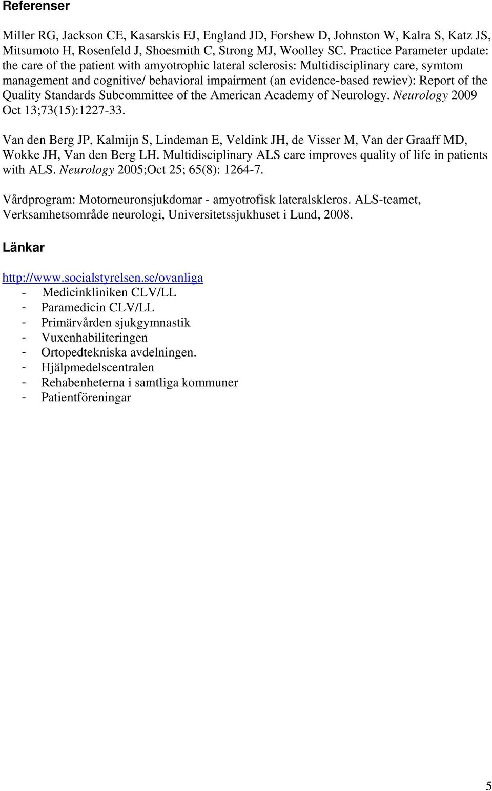 Report of the Quality Standards Subcommittee of the American Academy of Neurology. Neurology 2009 Oct 13;73(15):1227-33.