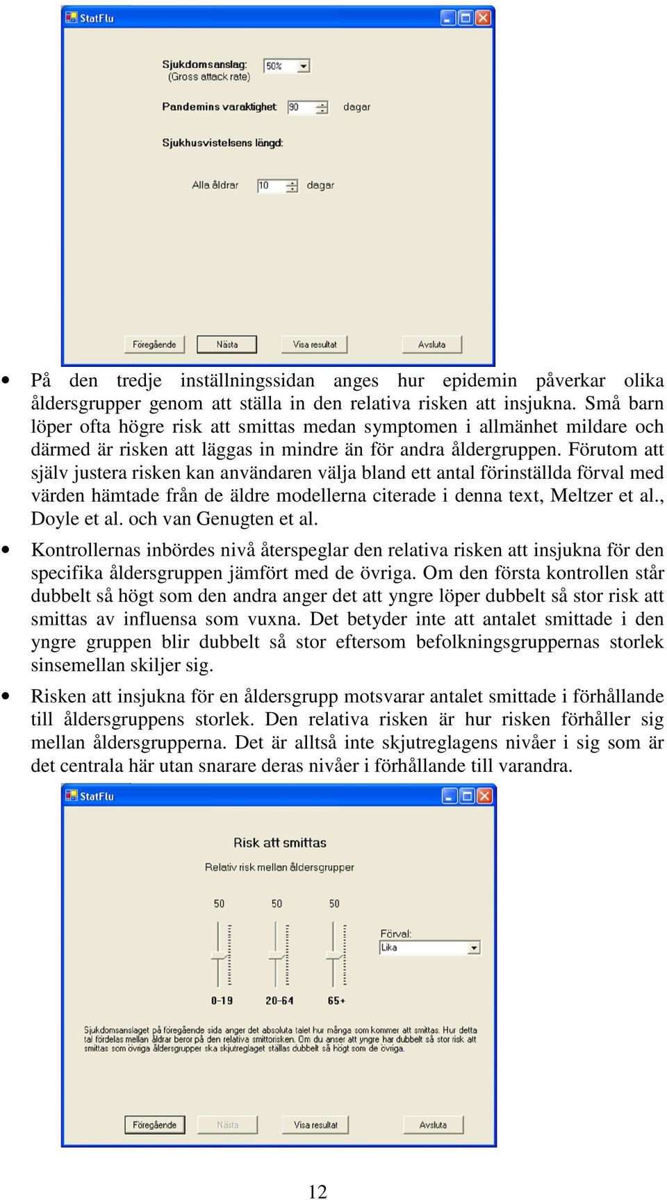 Förutom att själv justera risken kan användaren välja bland ett antal förinställda förval med värden hämtade från de äldre modellerna citerade i denna text, Meltzer et al., Doyle et al.